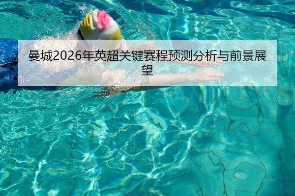曼城2026年英超关键赛程预测分析与前景展望